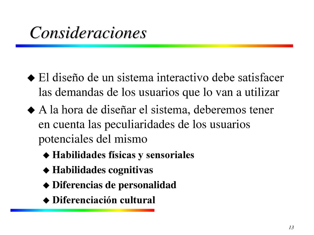 Consideraciones El diseño de un sistema interactivo debe satisfacer las demandas de los usuarios que lo van a utilizar.