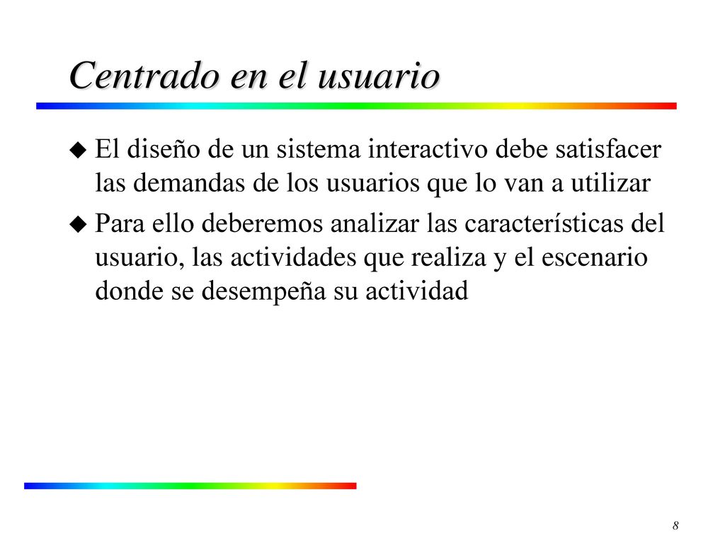 Centrado en el usuario El diseño de un sistema interactivo debe satisfacer las demandas de los usuarios que lo van a utilizar.