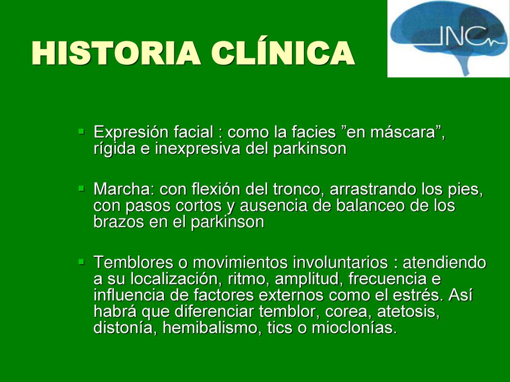 HISTORIA CLÍNICA Expresión facial : como la facies en máscara , rígida e inexpresiva del parkinson.