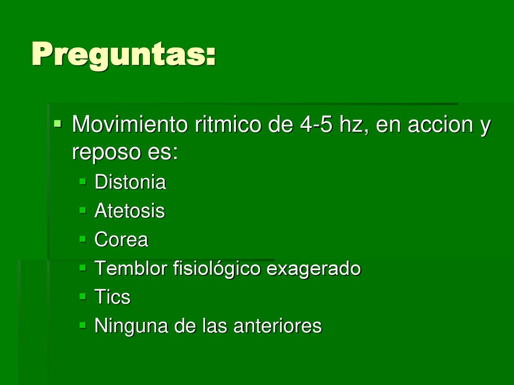 Preguntas: Movimiento ritmico de 4-5 hz, en accion y reposo es: