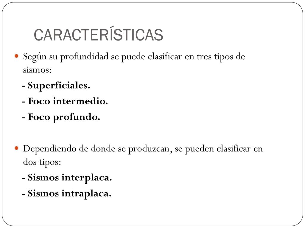CARACTERÍSTICAS Según su profundidad se puede clasificar en tres tipos de sismos: - Superficiales.