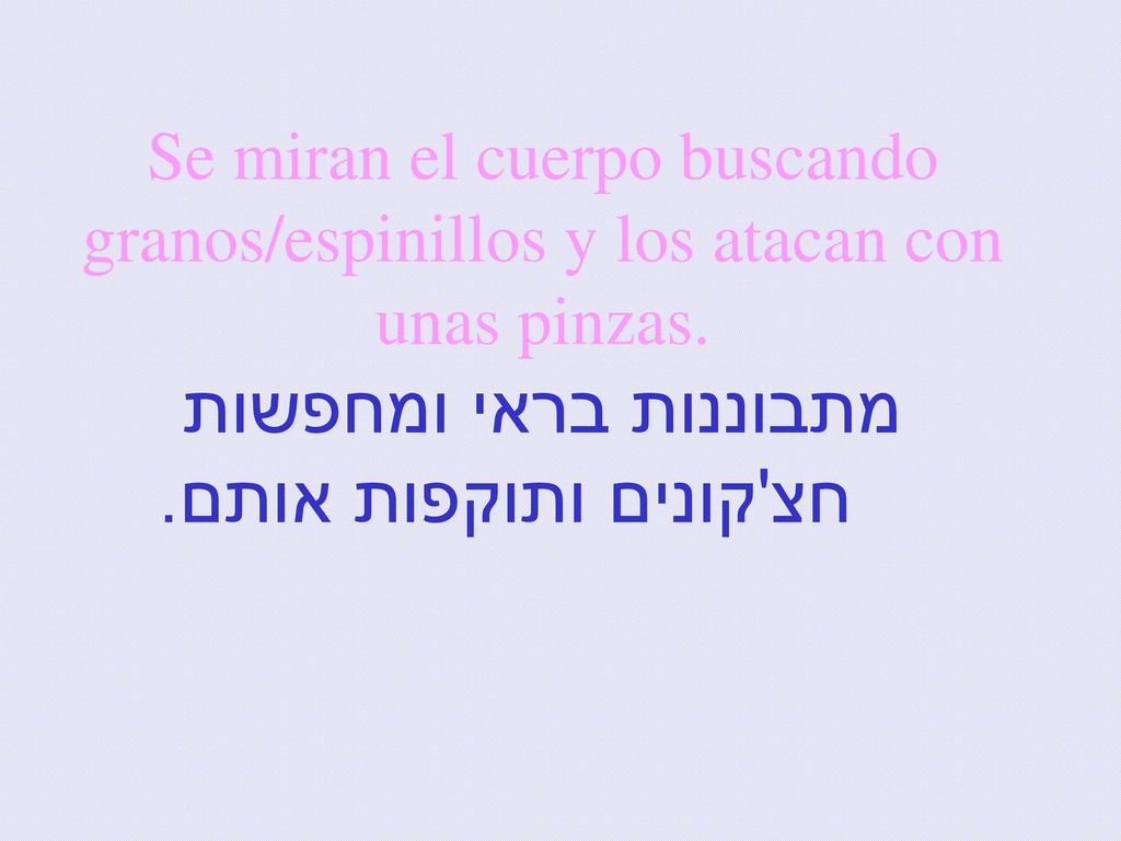 Se miran el cuerpo buscando granos/espinillos y los atacan con unas pinzas.