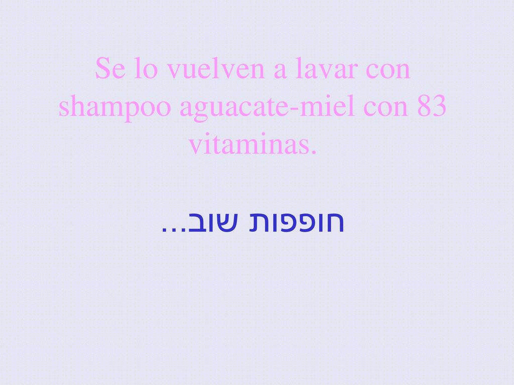 Se lo vuelven a lavar con shampoo aguacate-miel con 83 vitaminas