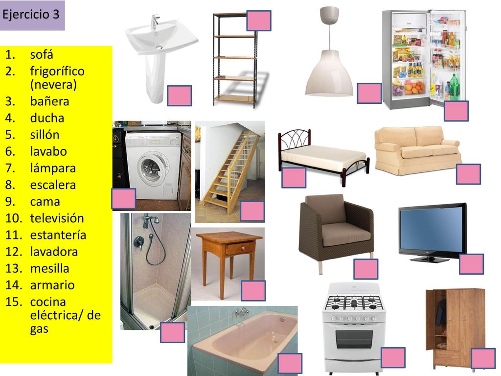 Ejercicio 3 sofá. frigorífico (nevera) bañera. ducha. sillón. lavabo. lámpara. escalera. cama.