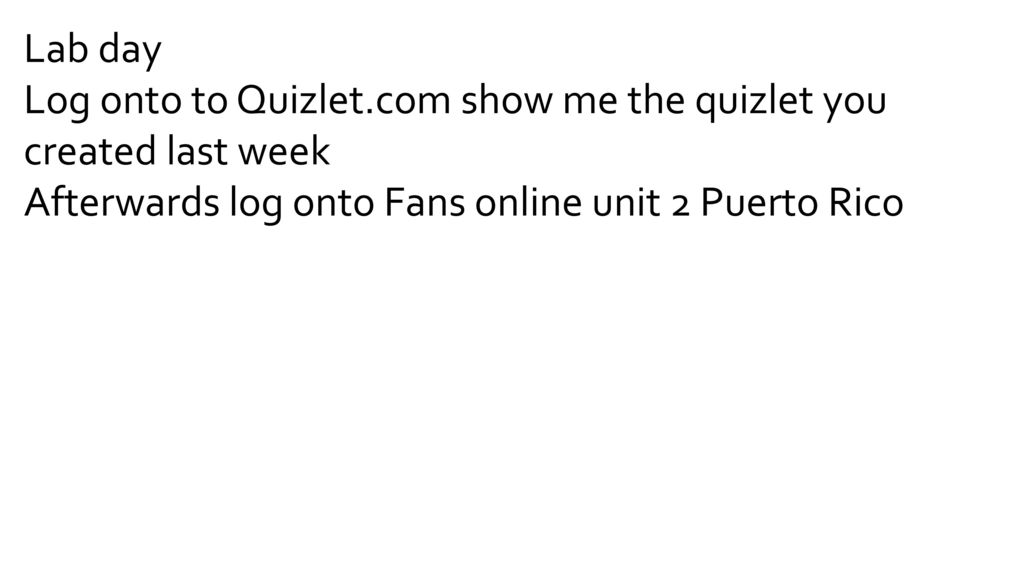 Lab day Log onto to Quizlet.com show me the quizlet you created last week.