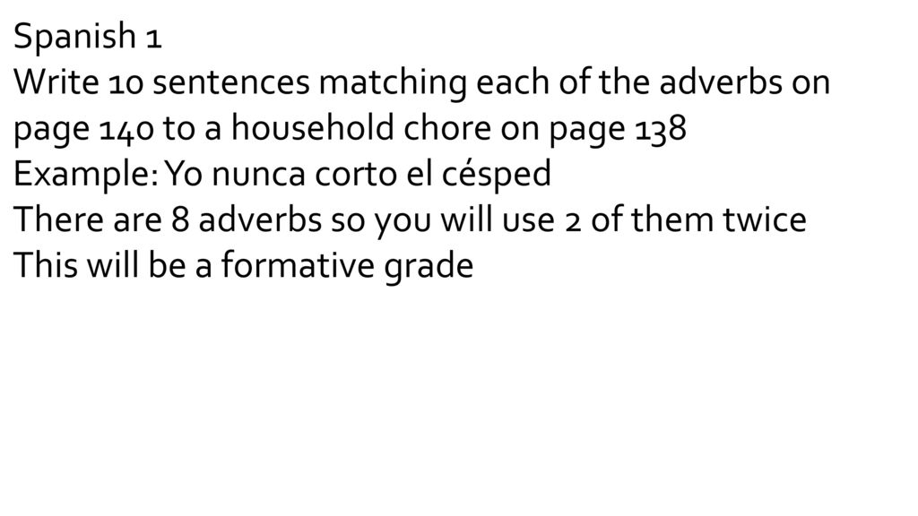 Spanish 1 Write 10 sentences matching each of the adverbs on page 140 to a household chore on page 138.