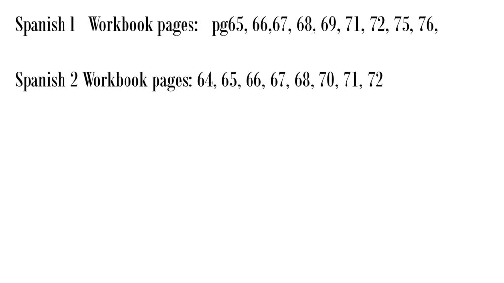Spanish l Workbook pages: pg65, 66,67, 68, 69, 71, 72, 75, 76,