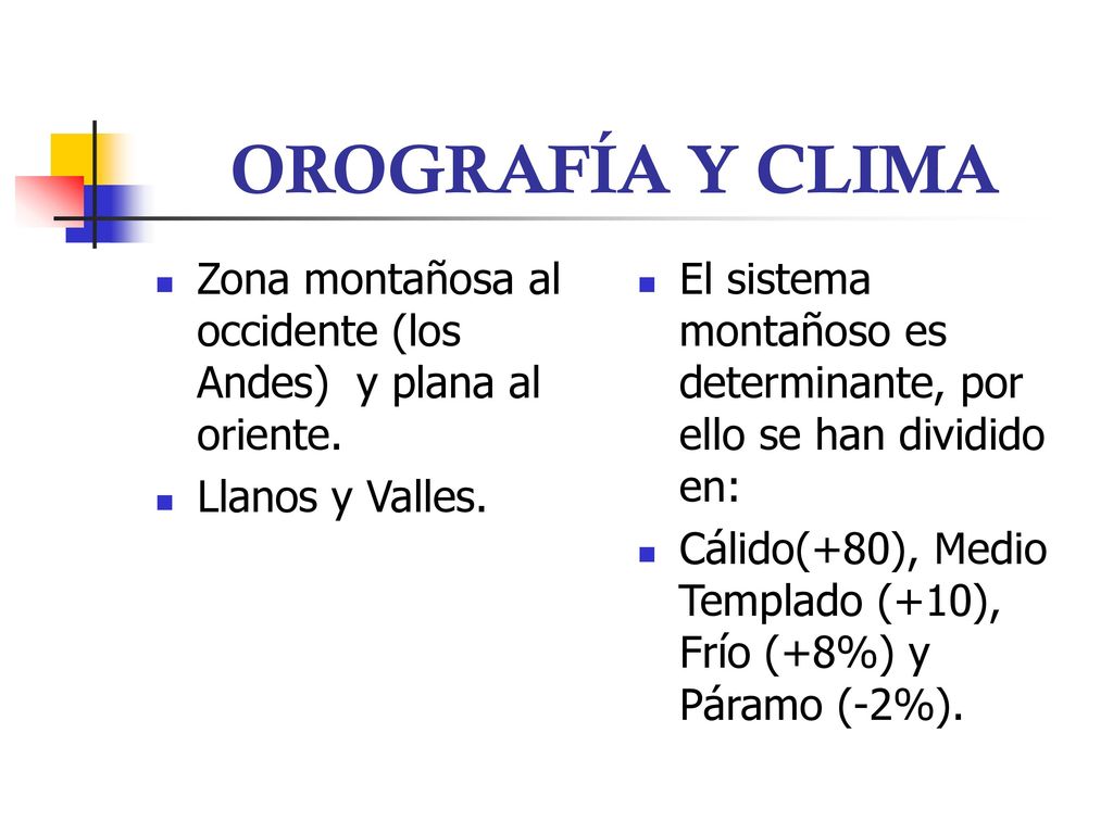 OROGRAFÍA Y CLIMA Zona montañosa al occidente (los Andes) y plana al oriente. Llanos y Valles.