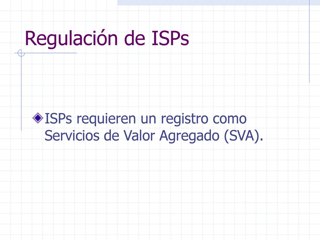 Regulación de ISPs ISPs requieren un registro como Servicios de Valor Agregado (SVA).