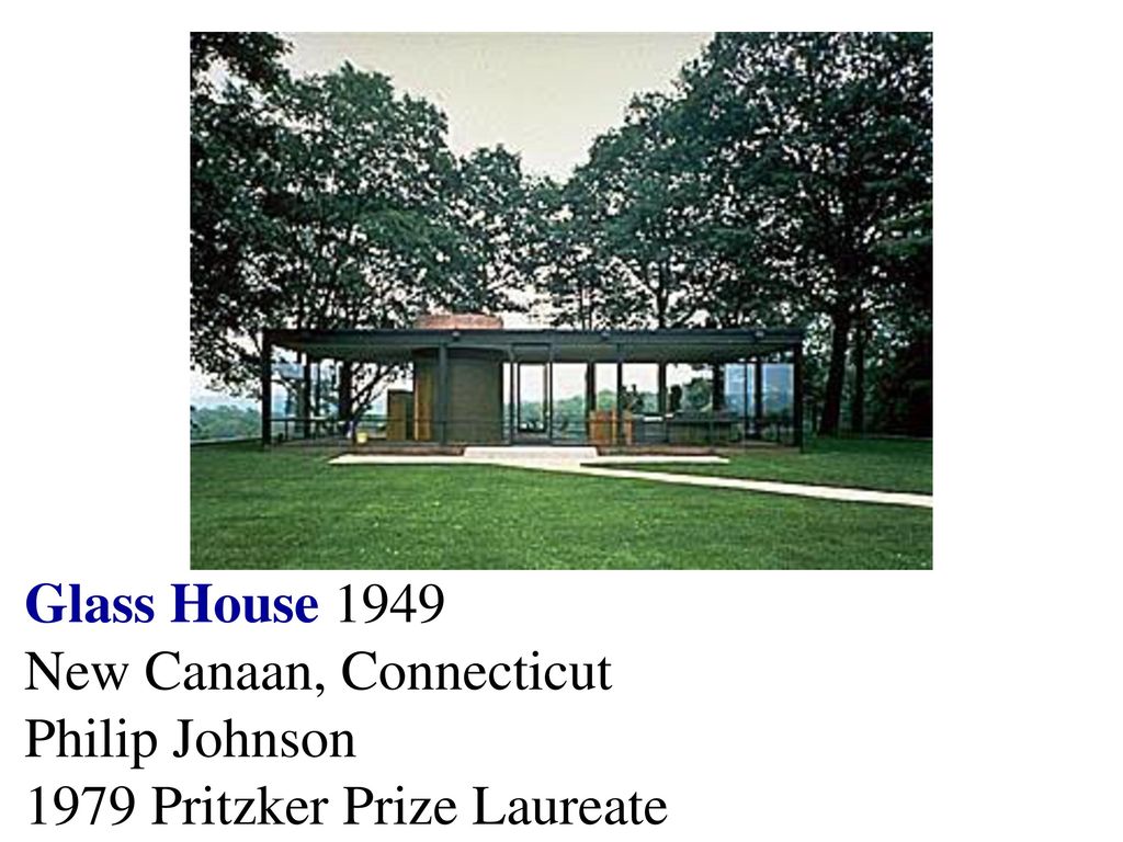 Glass House 1949 New Canaan, Connecticut Philip Johnson 1979 Pritzker Prize Laureate