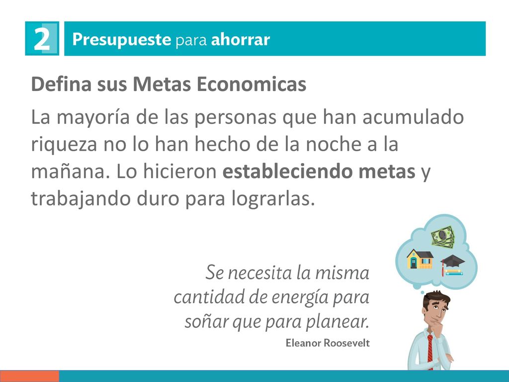 Defina sus Metas Economicas La mayoría de las personas que han acumulado riqueza no lo han hecho de la noche a la mañana.