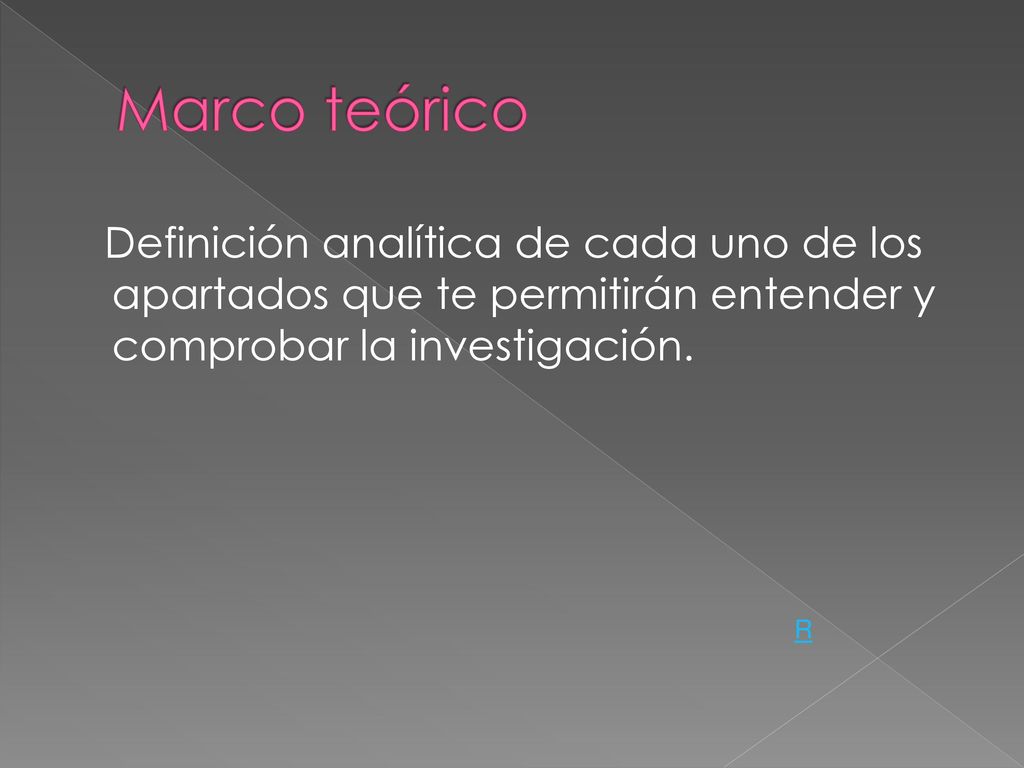 Marco teórico Definición analítica de cada uno de los apartados que te permitirán entender y comprobar la investigación.