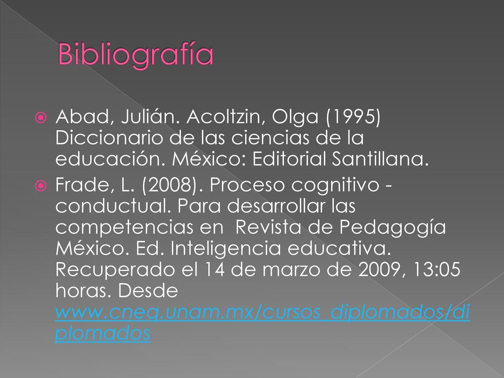 Bibliografía Abad, Julián. Acoltzin, Olga (1995) Diccionario de las ciencias de la educación. México: Editorial Santillana.