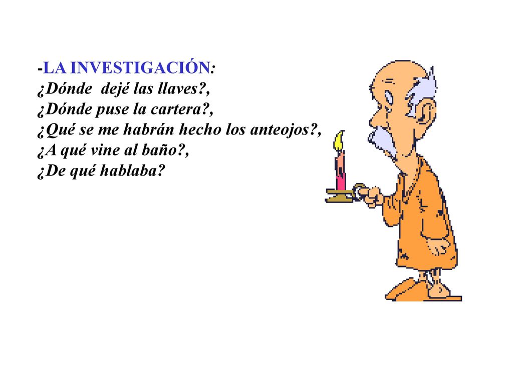 -LA INVESTIGACIÓN: ¿Dónde dejé las llaves , ¿Dónde puse la cartera , ¿Qué se me habrán hecho los anteojos ,