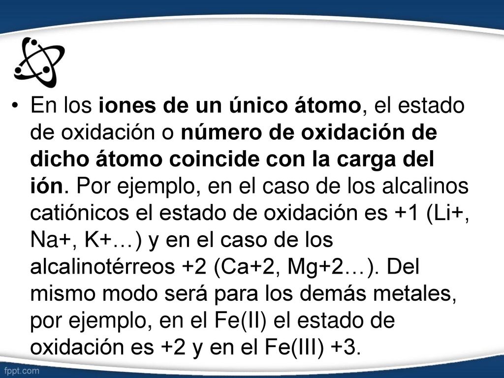 En los iones de un único átomo, el estado de oxidación o número de oxidación de dicho átomo coincide con la carga del ión.