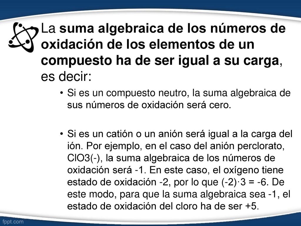 La suma algebraica de los números de oxidación de los elementos de un compuesto ha de ser igual a su carga, es decir: