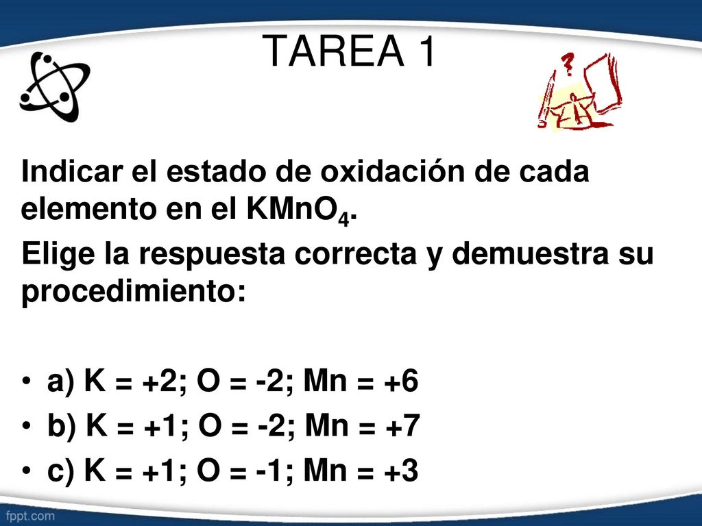 TAREA 1 Indicar el estado de oxidación de cada elemento en el KMnO4.