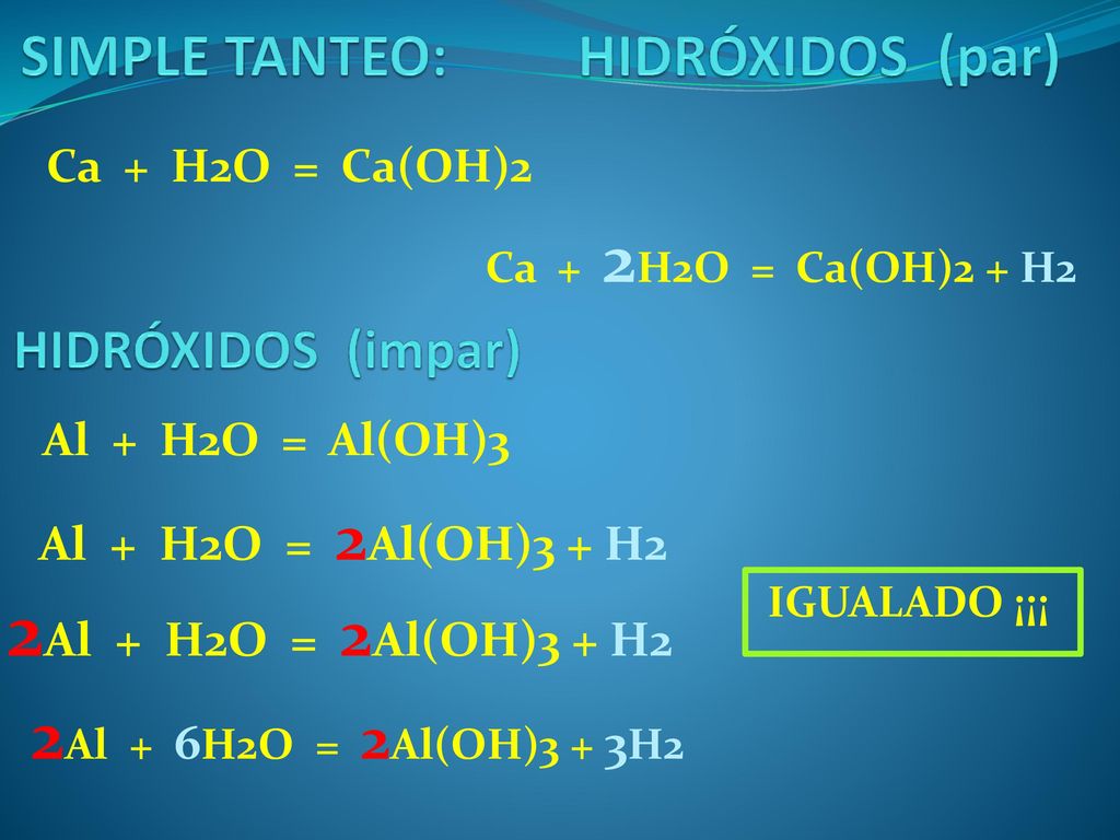 2Al + H2O = 2Al(OH)3 + H2 2Al + 6H2O = 2Al(OH)3 + 3H2 SIMPLE TANTEO: