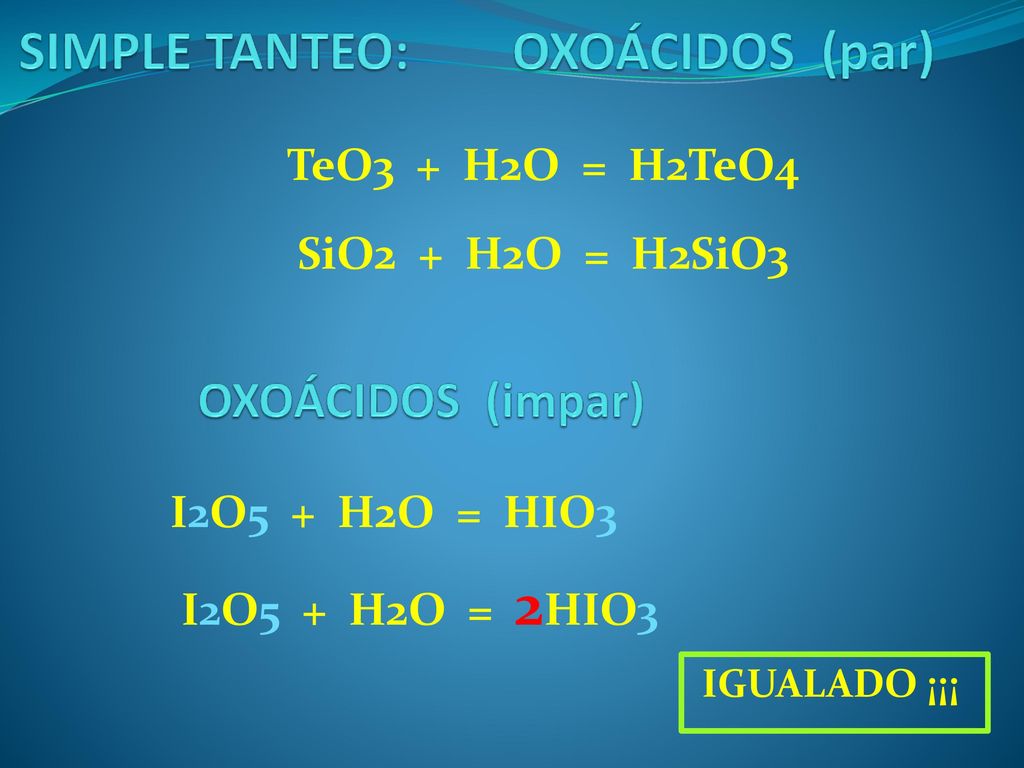 SIMPLE TANTEO: OXOÁCIDOS (par) OXOÁCIDOS (impar) TeO3 + H2O = H2TeO4