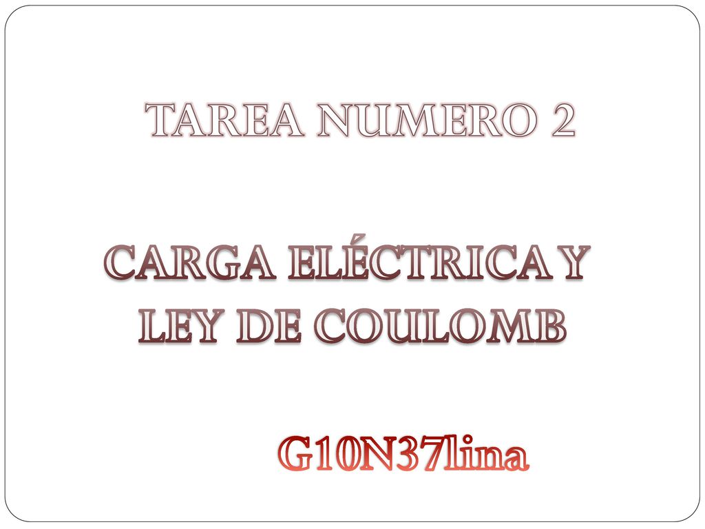 TAREA NUMERO 2 CARGA ELÉCTRICA Y LEY DE COULOMB G10N37lina