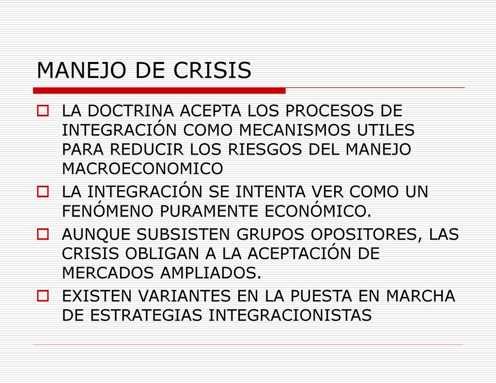 MANEJO DE CRISIS LA DOCTRINA ACEPTA LOS PROCESOS DE INTEGRACIÓN COMO MECANISMOS UTILES PARA REDUCIR LOS RIESGOS DEL MANEJO MACROECONOMICO.