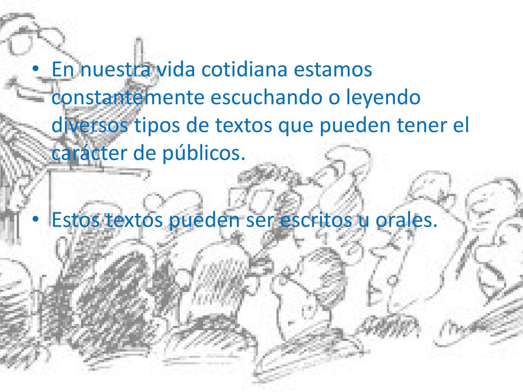 En nuestra vida cotidiana estamos constantemente escuchando o leyendo diversos tipos de textos que pueden tener el carácter de públicos.