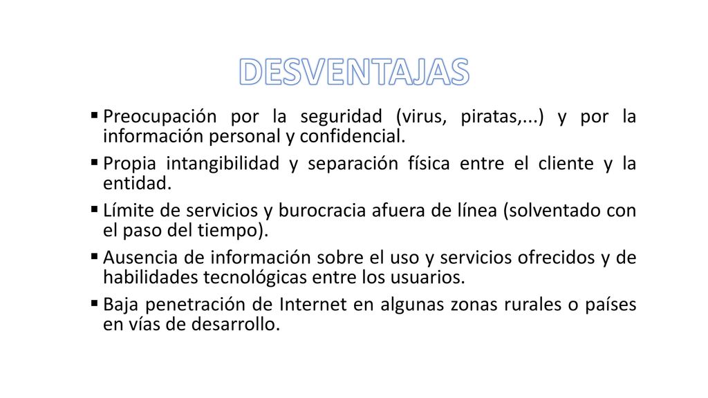 DESVENTAJAS Preocupación por la seguridad (virus, piratas,...) y por la información personal y confidencial.