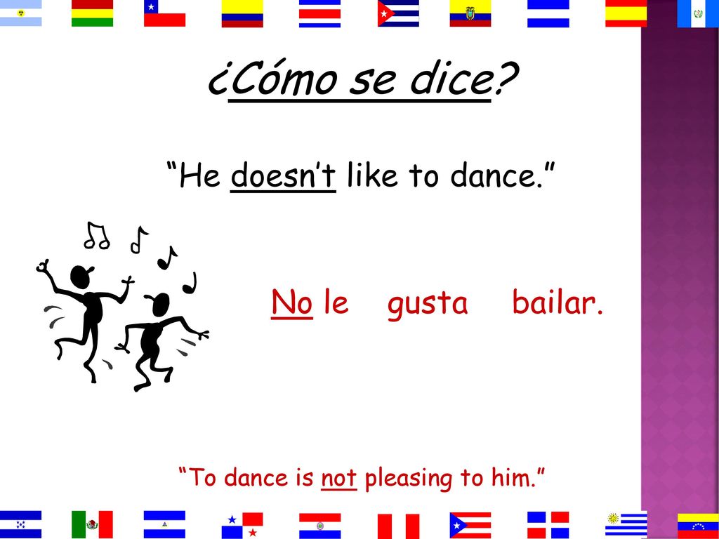 ¿Cómo se dice He doesn’t like to dance. No le gusta bailar.