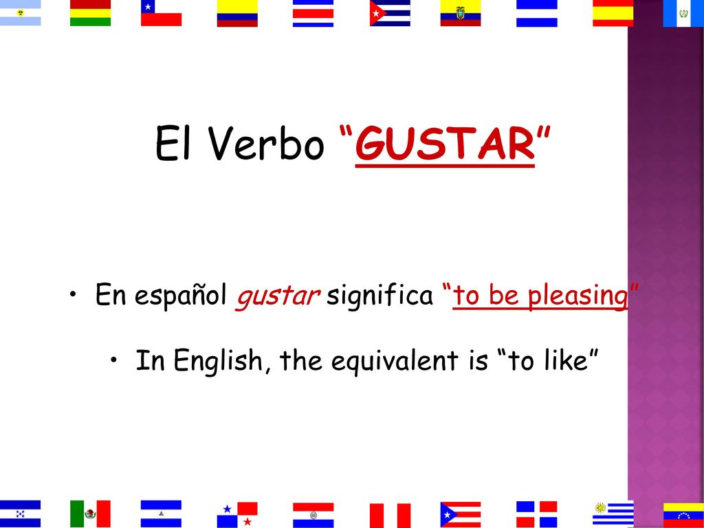 El Verbo GUSTAR En español gustar significa to be pleasing
