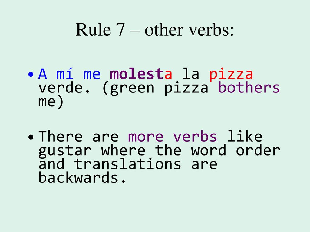 Rule 7 – other verbs: A mí me molesta la pizza verde. (green pizza bothers me)