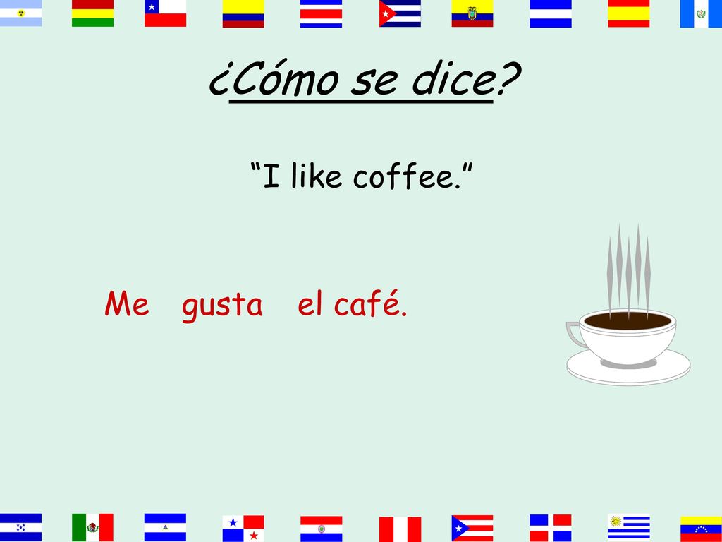 ¿Cómo se dice I like coffee. Me gusta el café.