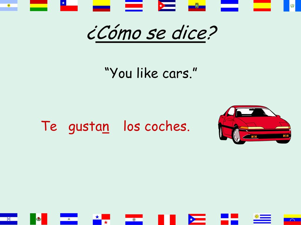 ¿Cómo se dice You like cars. Te gustan los coches.