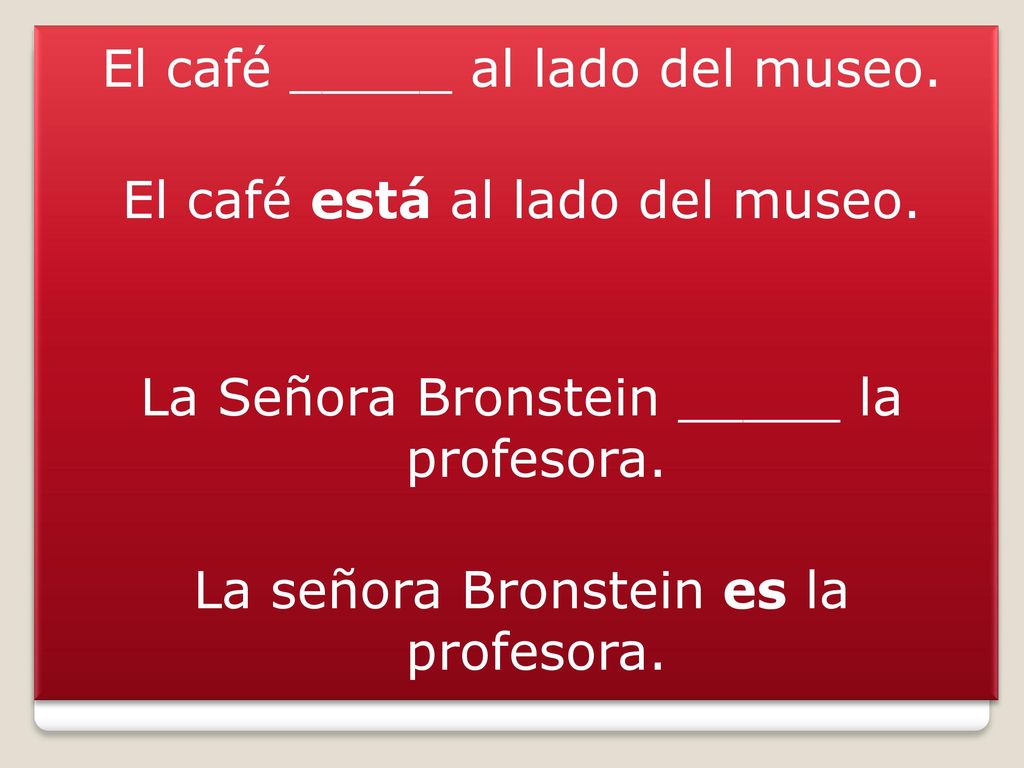 El café _____ al lado del museo. El café está al lado del museo
