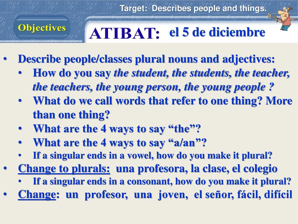 el 5 de diciembre Describe people/classes plural nouns and adjectives: