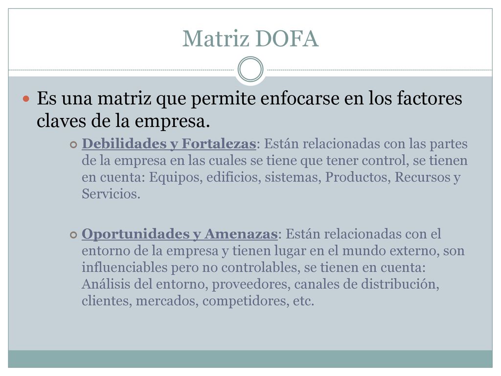 Matriz DOFA Es una matriz que permite enfocarse en los factores claves de la empresa.
