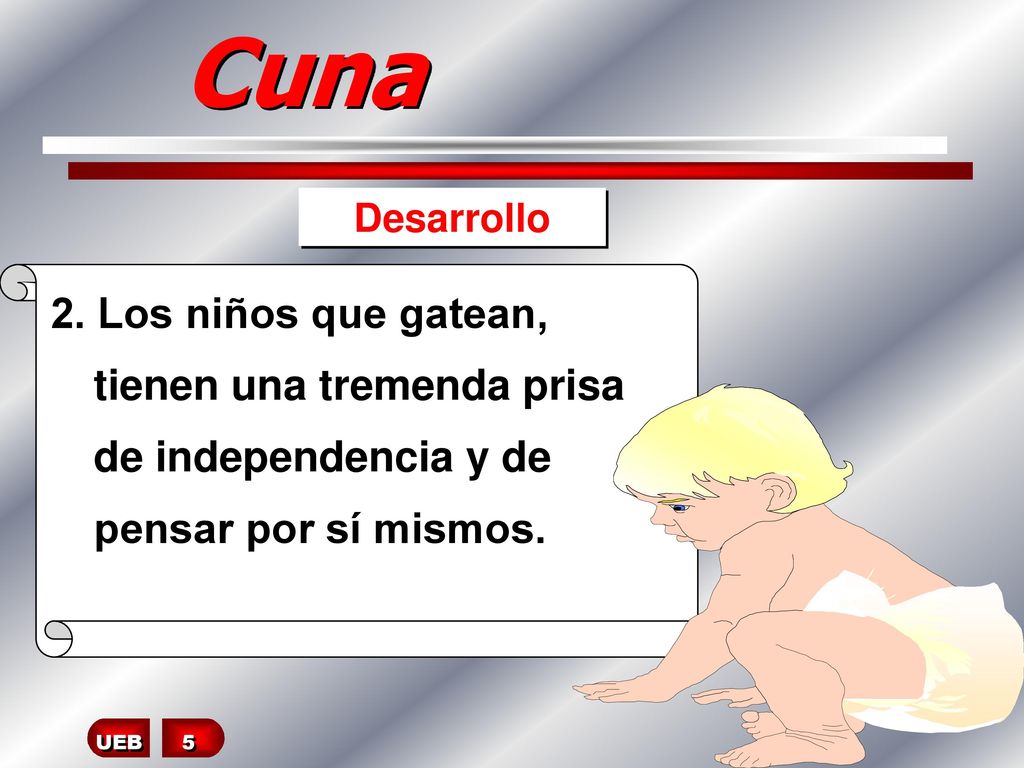 Cuna Desarrollo. 2. Los niños que gatean, tienen una tremenda prisa de independencia y de pensar por sí mismos.