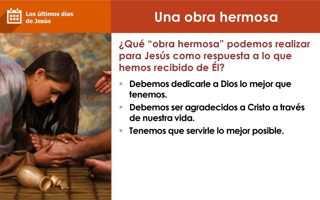 Una obra hermosa Los últimos días. de Jesús. ¿Qué obra hermosa podemos realizar para Jesús como respuesta a lo que hemos recibido de Él
