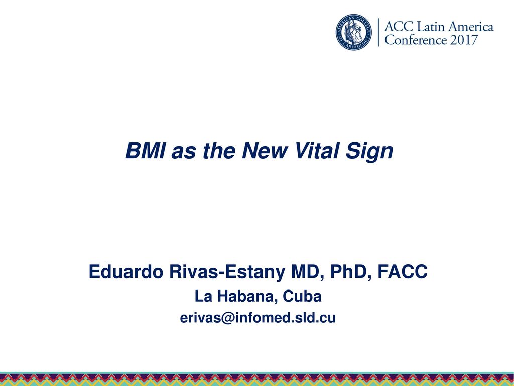 BMI as the New Vital Sign Eduardo Rivas-Estany MD, PhD, FACC