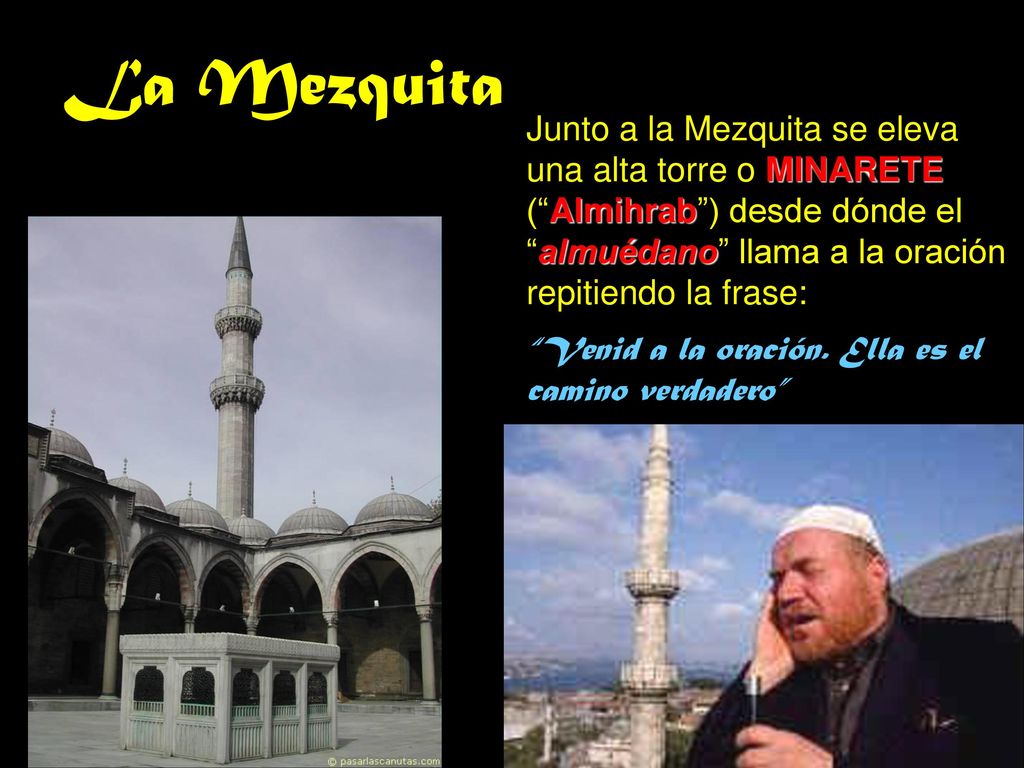 La Mezquita Junto a la Mezquita se eleva una alta torre o MINARETE ( Almihrab ) desde dónde el almuédano llama a la oración repitiendo la frase: