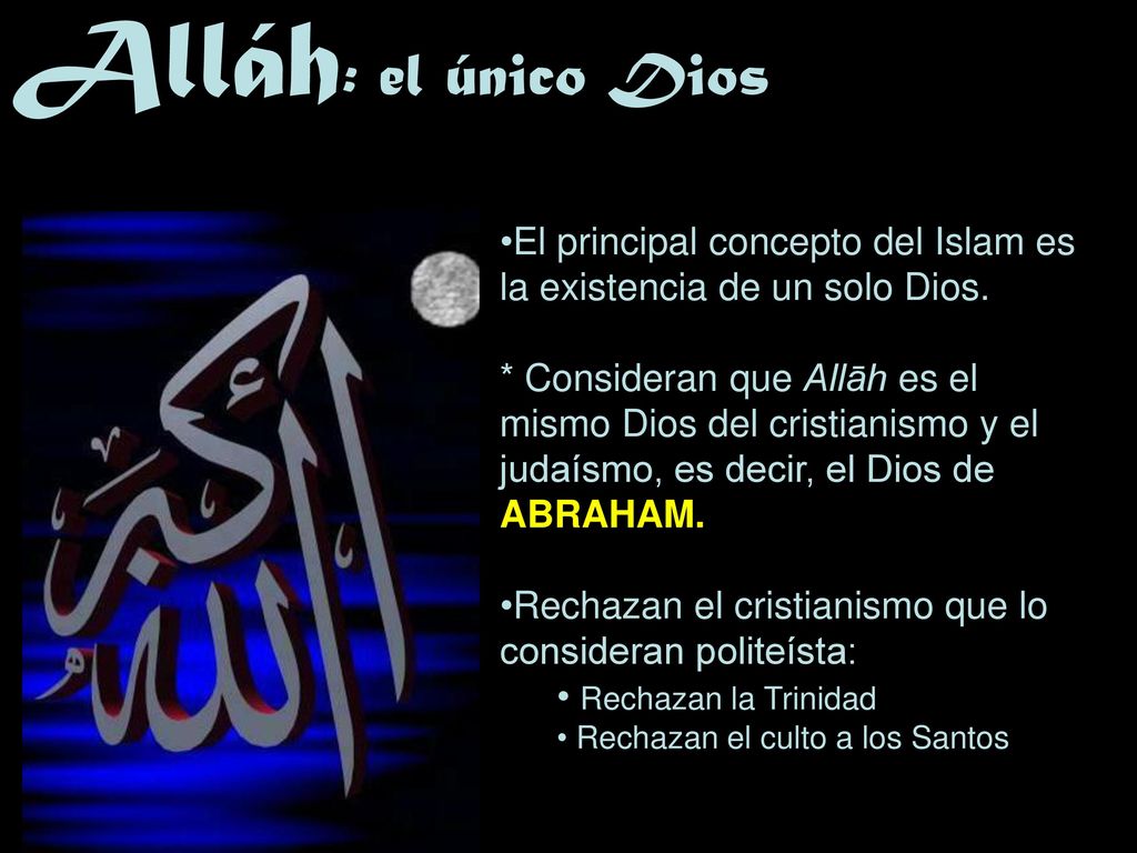 Alláh: el único Dios El principal concepto del Islam es la existencia de un solo Dios.