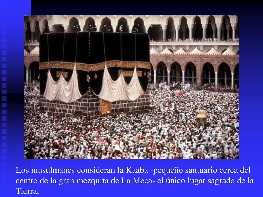 Los musulmanes consideran la Kaaba -pequeño santuario cerca del centro de la gran mezquita de La Meca- el único lugar sagrado de la Tierra.