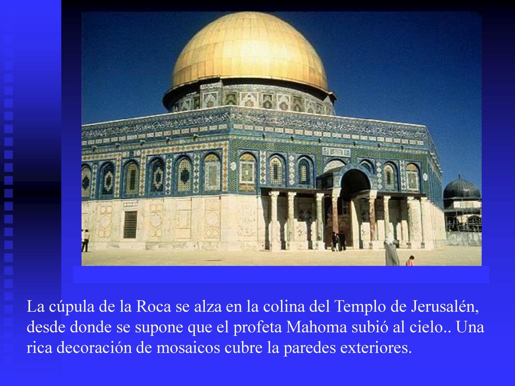 La cúpula de la Roca se alza en la colina del Templo de Jerusalén, desde donde se supone que el profeta Mahoma subió al cielo..