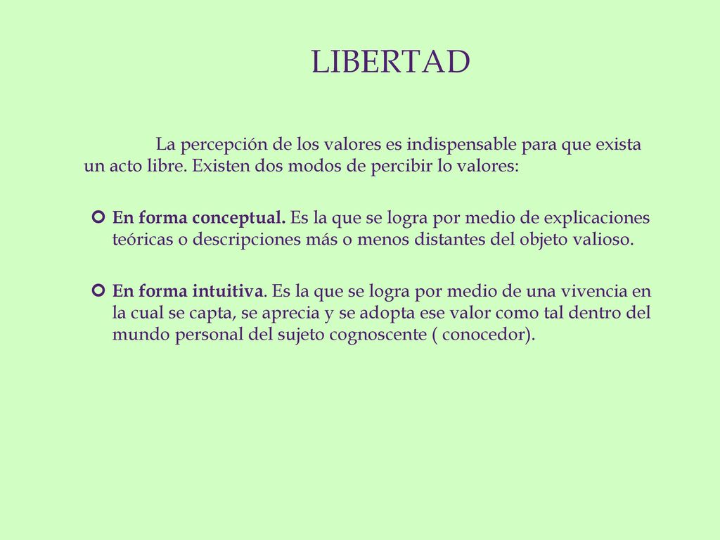 LIBERTAD La percepción de los valores es indispensable para que exista un acto libre. Existen dos modos de percibir lo valores: