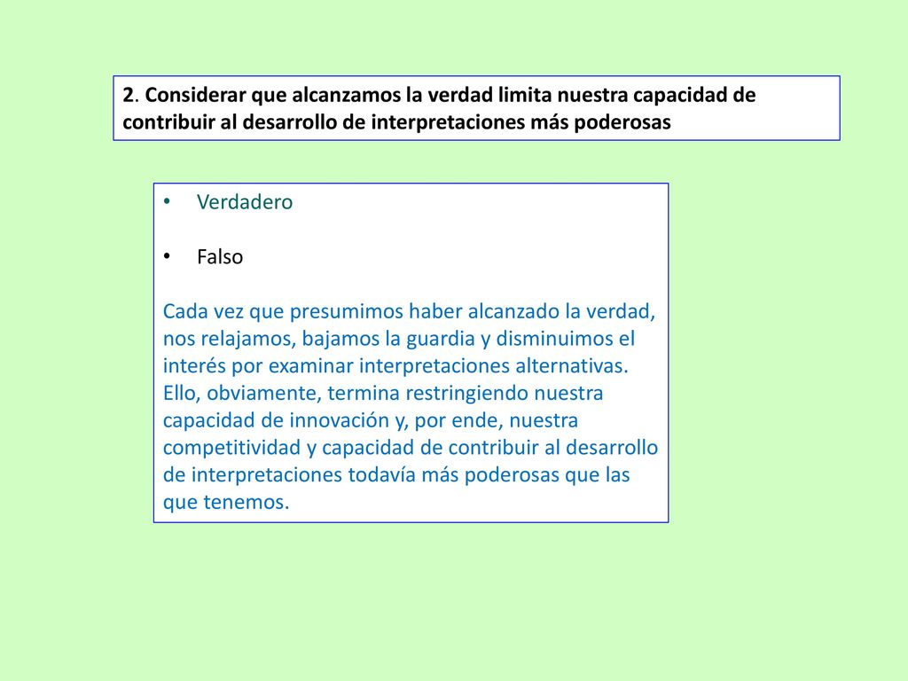 2. Considerar que alcanzamos la verdad limita nuestra capacidad de contribuir al desarrollo de interpretaciones más poderosas