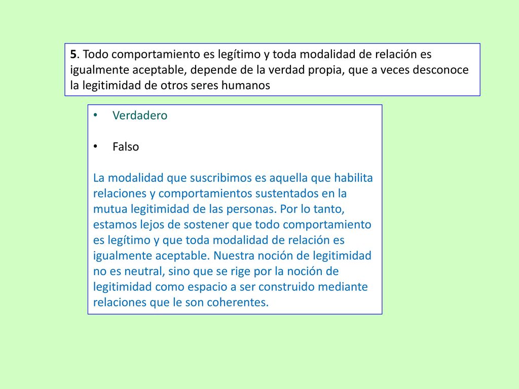 5. Todo comportamiento es legítimo y toda modalidad de relación es igualmente aceptable, depende de la verdad propia, que a veces desconoce la legitimidad de otros seres humanos