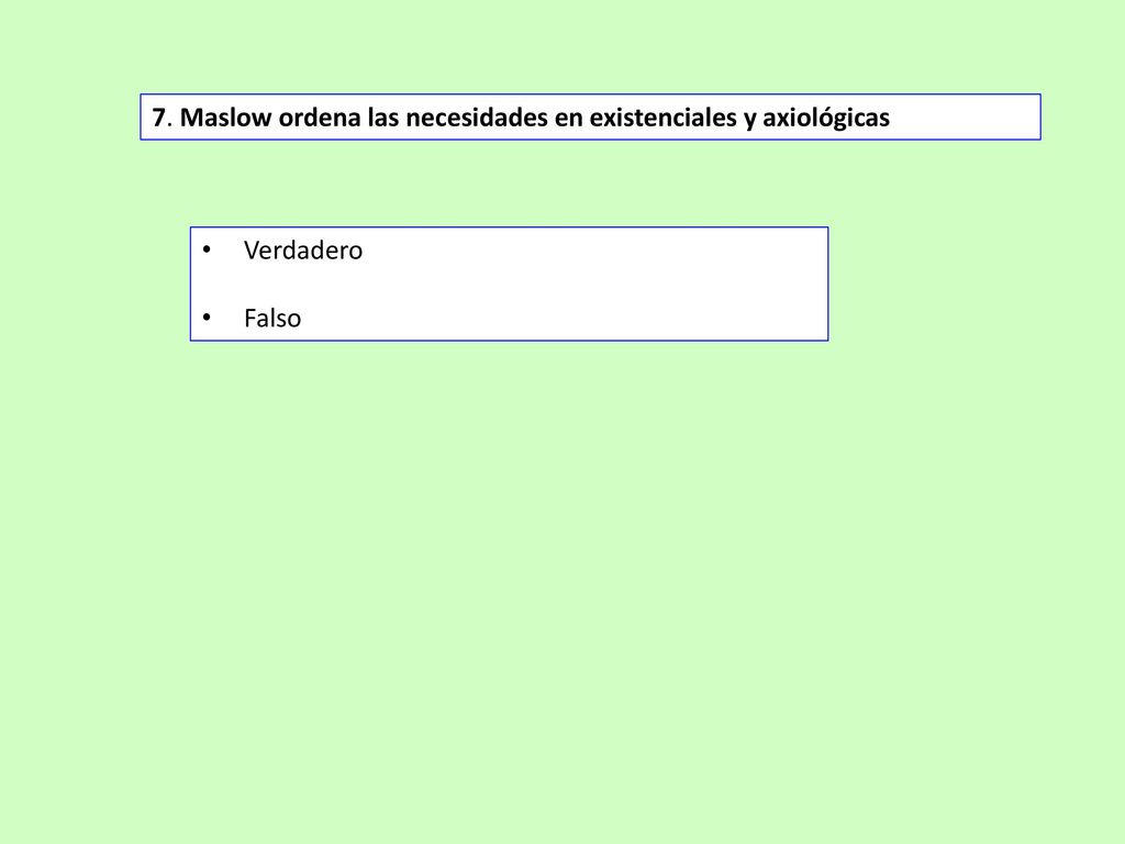 7. Maslow ordena las necesidades en existenciales y axiológicas