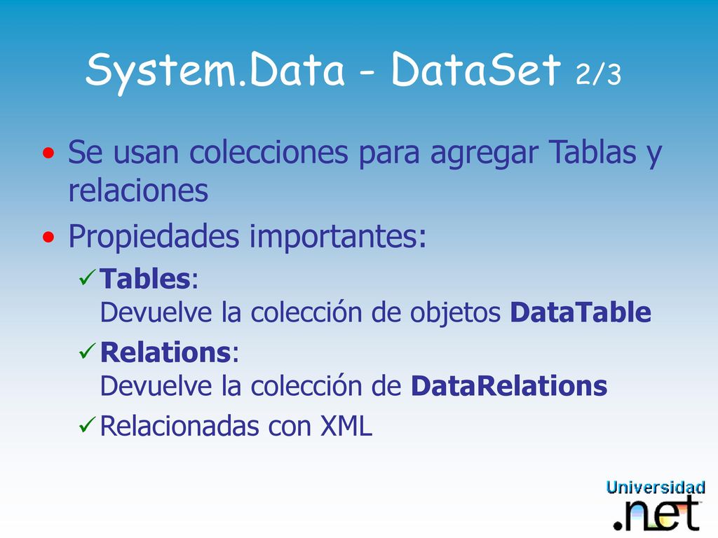 System.Data - DataSet 2/3 Se usan colecciones para agregar Tablas y relaciones. Propiedades importantes: