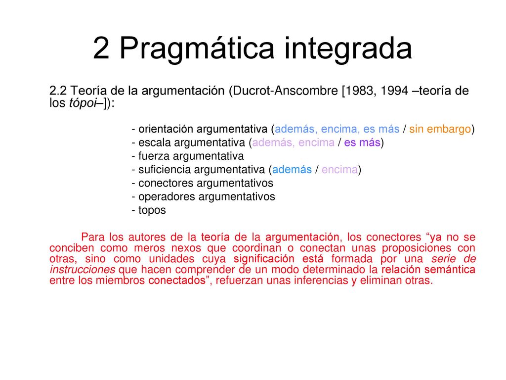 2 Pragmática integrada 2.2 Teoría de la argumentación (Ducrot-Anscombre [1983, 1994 –teoría de los tópoi–]):