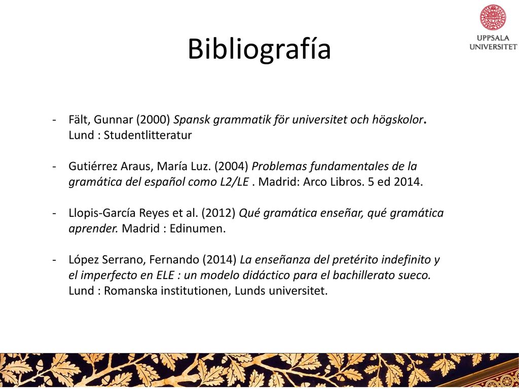 Bibliografía Fält, Gunnar (2000) Spansk grammatik för universitet och högskolor. Lund : Studentlitteratur.