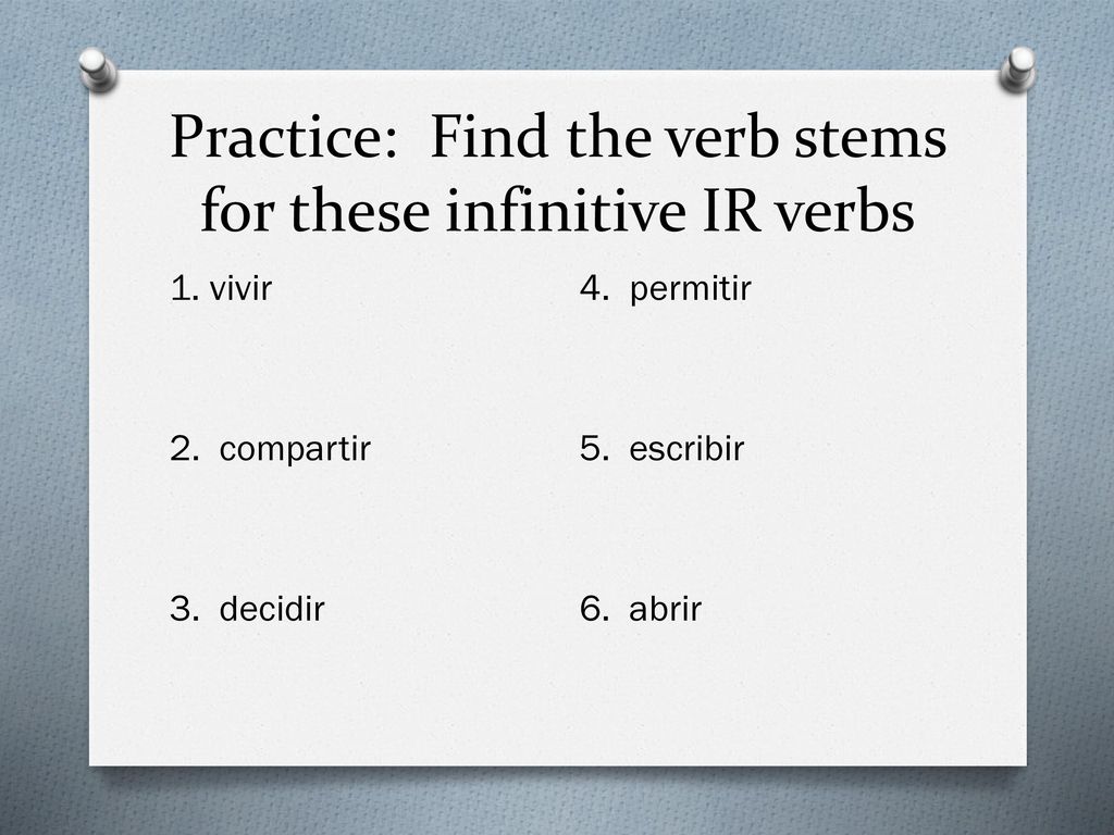 Practice: Find the verb stems for these infinitive IR verbs